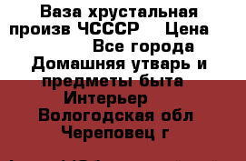 Ваза хрустальная произв ЧСССР. › Цена ­ 10 000 - Все города Домашняя утварь и предметы быта » Интерьер   . Вологодская обл.,Череповец г.